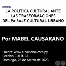 LA POLTICA CULTURAL ANTE LAS TRASFORMACIONES DEL PAISAJE CULTURAL URBANO - Por MABEL CAUSARANO - Domingo, 26 de Marzo de 2023